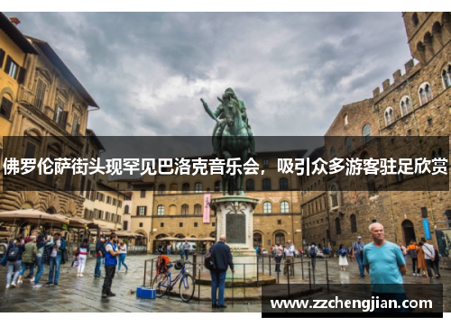 佛罗伦萨街头现罕见巴洛克音乐会，吸引众多游客驻足欣赏