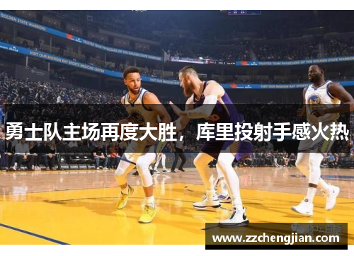 勇士队主场再度大胜，库里投射手感火热
