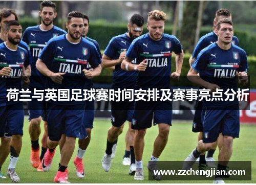 荷兰与英国足球赛时间安排及赛事亮点分析