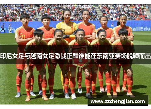 印尼女足与越南女足激战正酣谁能在东南亚赛场脱颖而出
