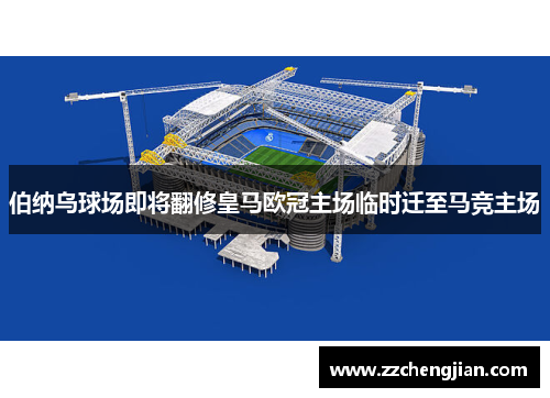 伯纳乌球场即将翻修皇马欧冠主场临时迁至马竞主场